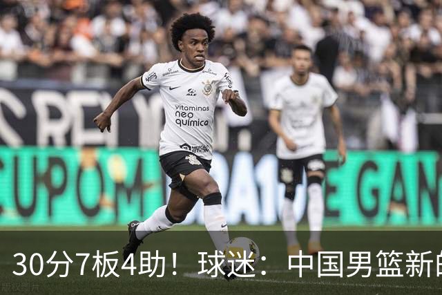 30分7板4助！球迷：中国男篮新的王牌球员